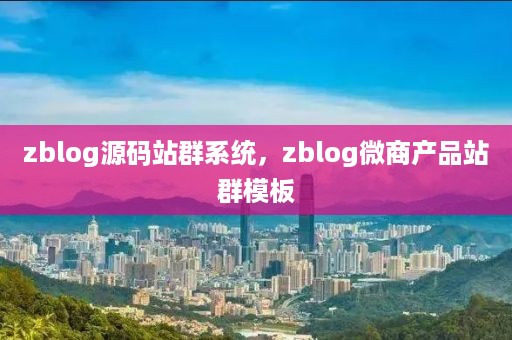 zblog源码站群系统，zblog微商产品站群模板