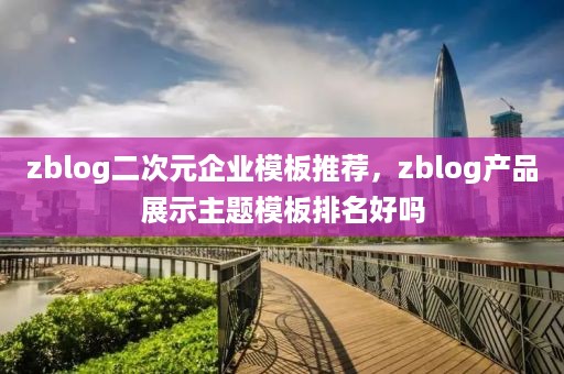 zblog二次元企业模板推荐，zblog产品展示主题模板排名好吗