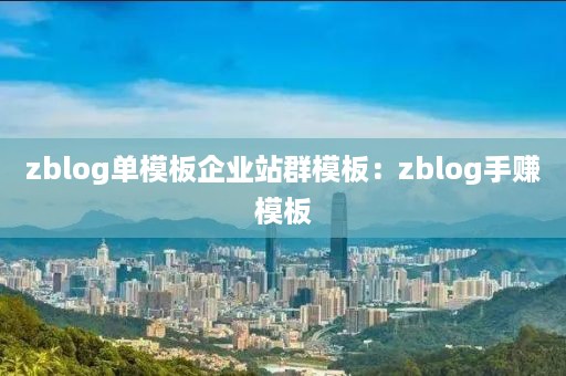 zblog单模板企业站群模板：zblog手赚模板