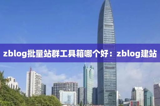 zblog批量站群工具箱哪个好：zblog建站