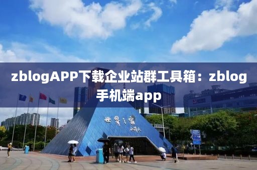 zblogAPP下载企业站群工具箱：zblog手机端app