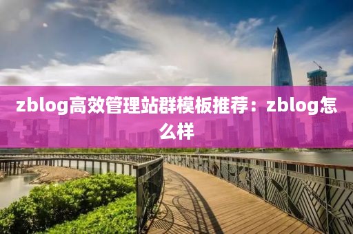 zblog高效管理站群模板推荐：zblog怎么样