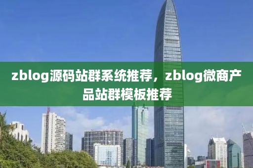 zblog源码站群系统推荐，zblog微商产品站群模板推荐