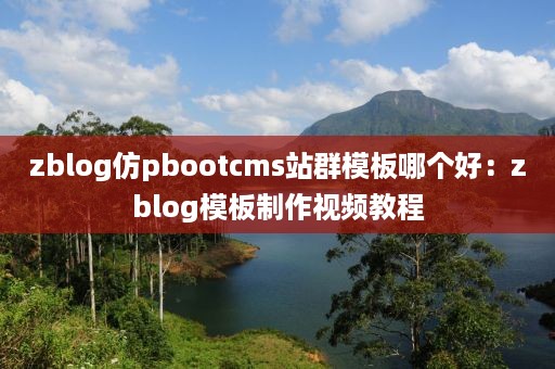 zblog仿pbootcms站群模板哪个好：zblog模板制作视频教程