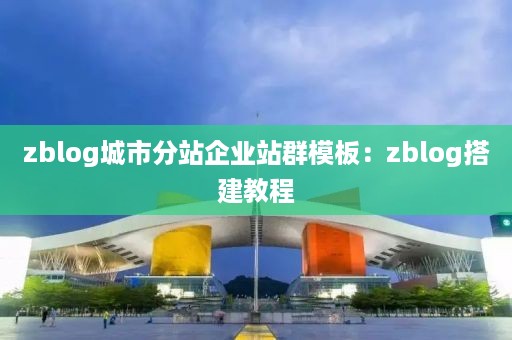 zblog城市分站企业站群模板：zblog搭建教程