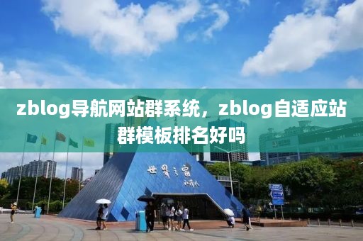 zblog导航网站群系统，zblog自适应站群模板排名好吗