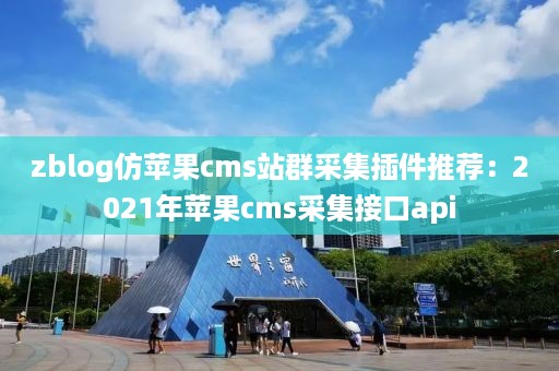 zblog仿苹果cms站群采集插件推荐：2021年苹果cms采集接口api