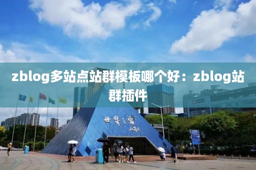 zblog多站点站群模板哪个好：zblog站群插件