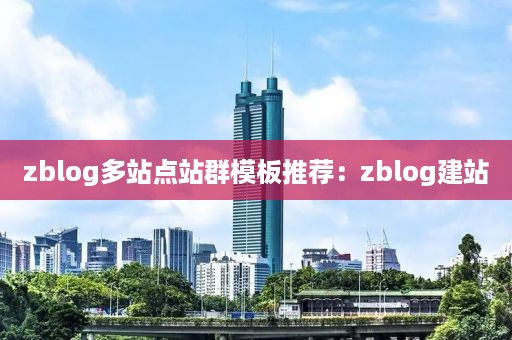 zblog多站点站群模板推荐：zblog建站